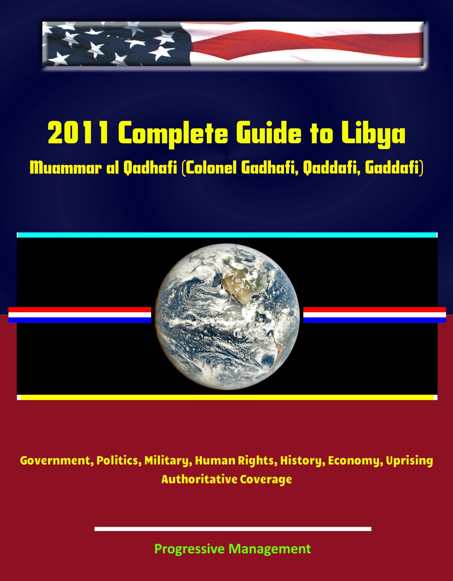 2011 Complete Guide to Libya: Muammar al Qadhafi (Colonel Gadhafi, Qaddafi, Gaddafi), Government, Politics, Military, Human Rights, History, Economy, Uprising - Authoritative Coverage