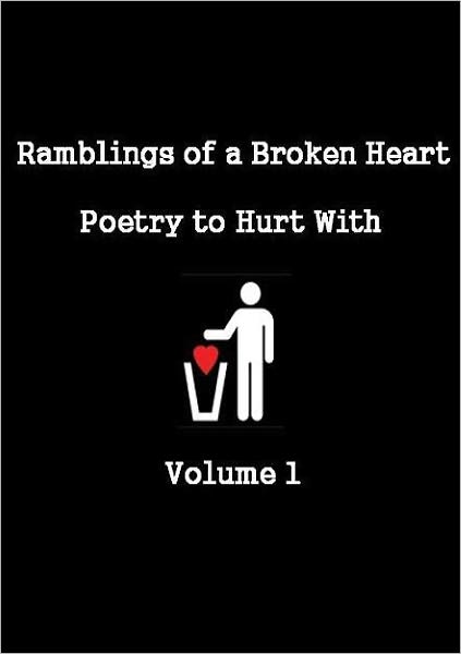 Ramblings of a Broken Heart Poetry to Hurt With Volume 1