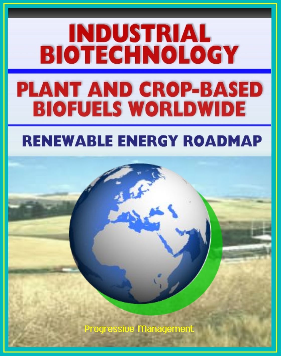 Plant and Crop-based Biofuels and Industrial Biotechnology: Comprehensive World Survey of Biofuel Industries and Processes, Renewable Energy and Resources Roadmap