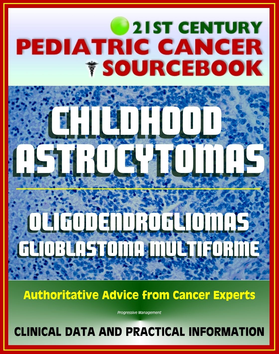 21st Century Pediatric Cancer Sourcebook: Childhood Astrocytomas, Oligodendrogliomas, Oligoastrocytomas, Glioblastoma Multiforme - Clinical Data, Practical Information for Patients, Physicians