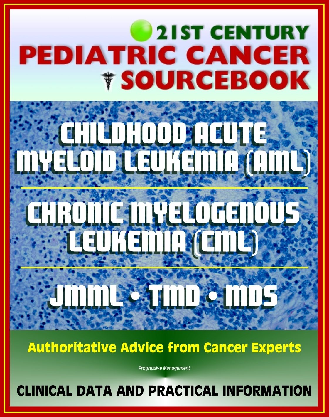 21st Century Pediatric Cancer Sourcebook: Childhood Acute Myeloid Leukemia (AML), Myeloid Malignancies, Chronic Myelogenous Leukemia (CML), Juvenile Myelomonocytic Leukemia (JMML), TMD, MDS