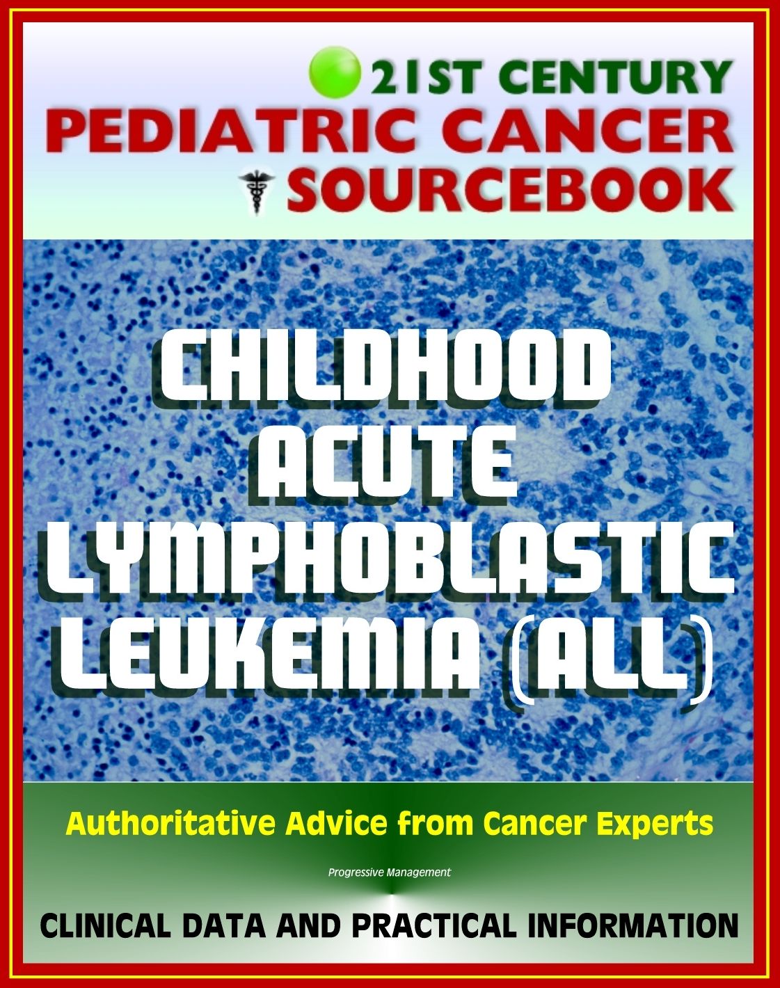 21st Century Pediatric Cancer Sourcebook: Childhood Acute Lymphoblastic Leukemia (ALL) - Clinical Treatment Data with Practical Information for Patients, Families, Physicians