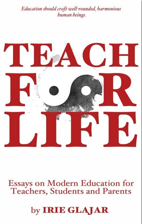 Teach For Life: Essays on Modern Education for Teachers, Students, and Parents