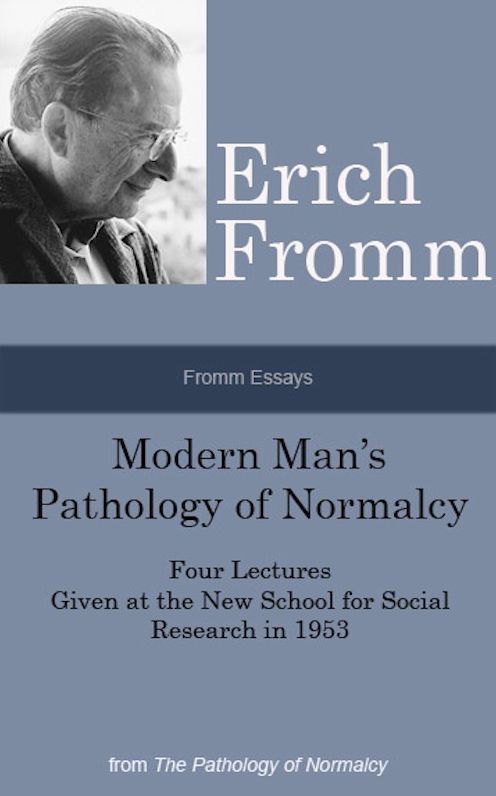 Fromm Essays: Modern Man's Pathology of Normalcy Four Lectures Given at the New School for Social Research in 1953, From the The Pathology of Normalcy