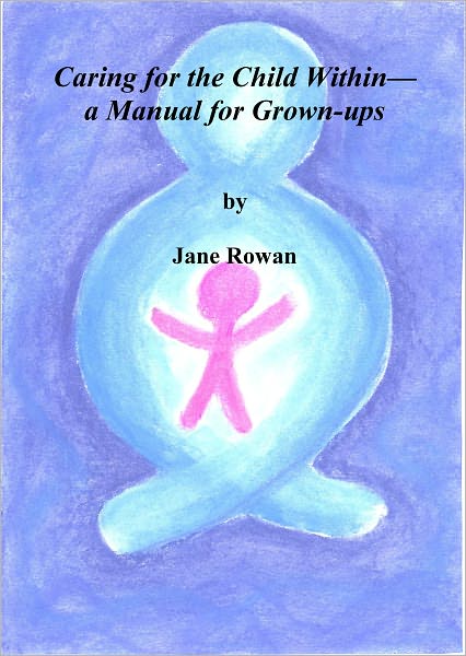 Caring for the Child Within- A Manual for Grown-ups