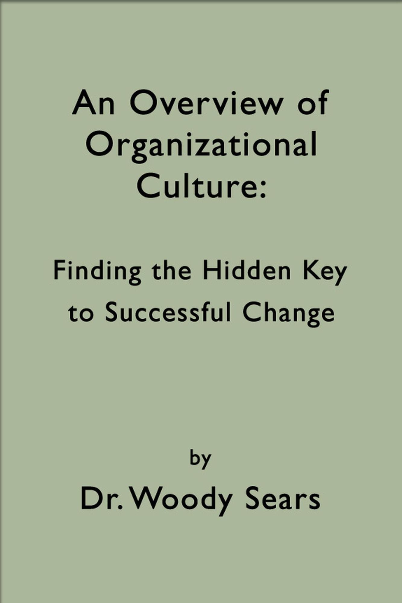 An Overview of Organizational Culture: Finding the Hidden Key to Successful Change