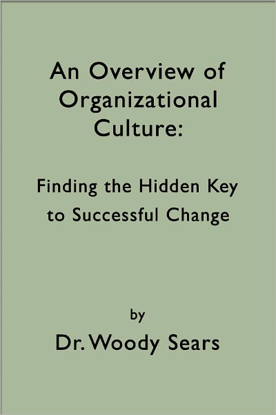 An Overview of Organizational Culture: Finding the Hidden Key to Successful Change