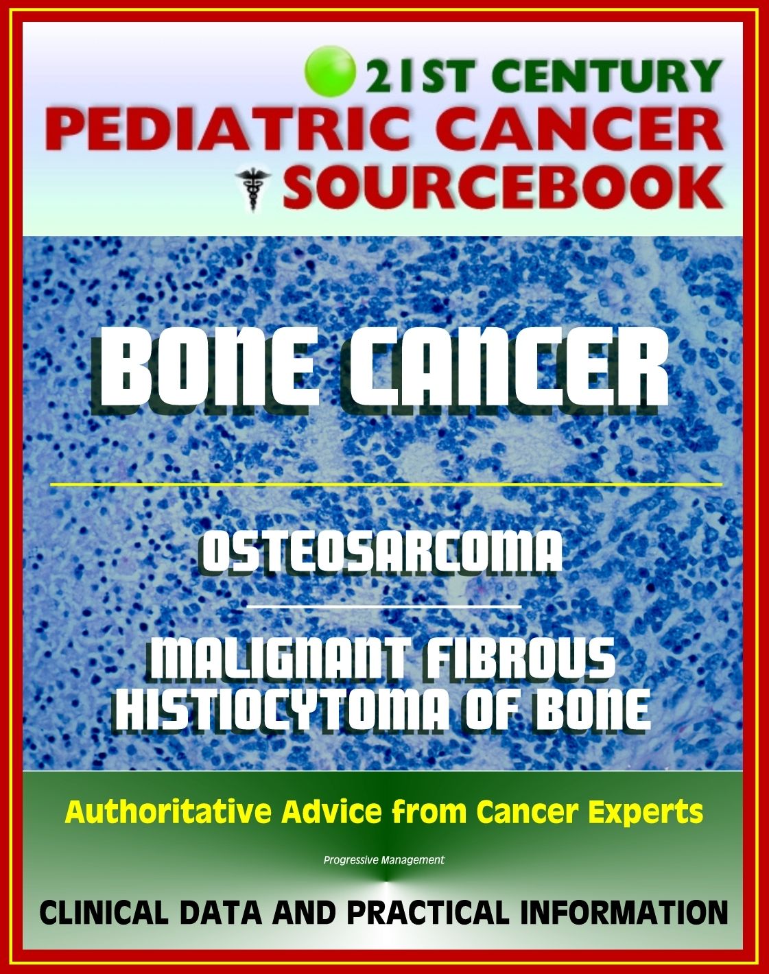 21st Century Pediatric Cancer Sourcebook: Childhood Bone Cancer - Osteosarcoma and Malignant Fibrous Histiocytoma (MFH) of Bone - Clinical Data, Practical Information for Patients, Physicians