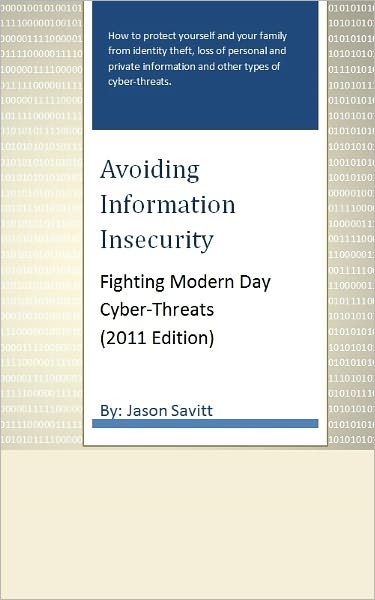 Avoiding Information Insecurity: Fighting Modern Day Cyber-Threats (2011 Edition)