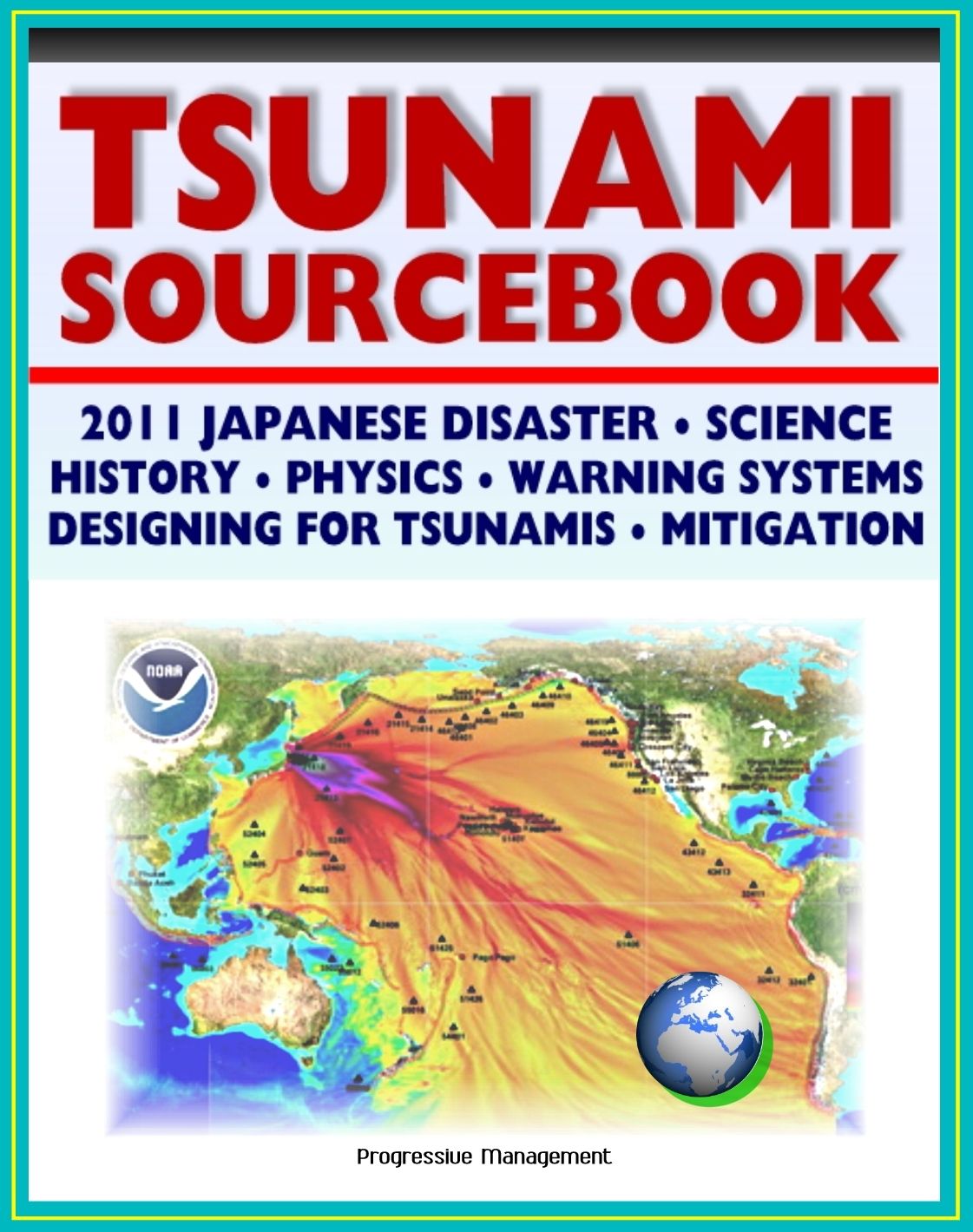 2011 Tsunami Sourcebook: Japanese Disaster, Science and Survival Guides, History, Physics, Detection and Forecasting, Warning Systems, Designing for Tsunamis, Hazard Mitigation Programs