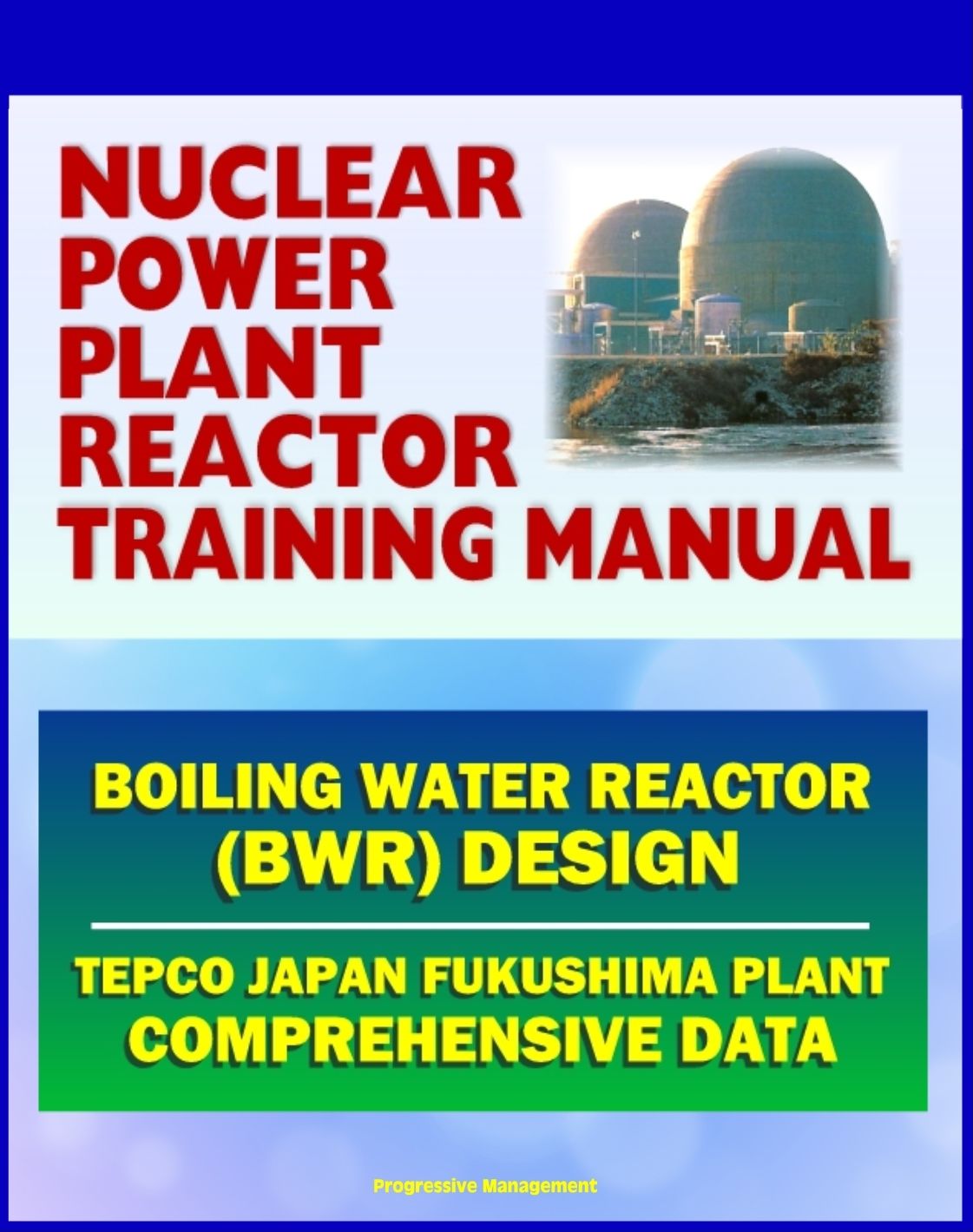 Nuclear Power Plant Reactor Training Manual: Boiling Water Reactor (BWR) Design at Japan TEPCO Fukushima Plant and U.S. Plants - Comprehensive Technical Data on Systems, Components, and Operations