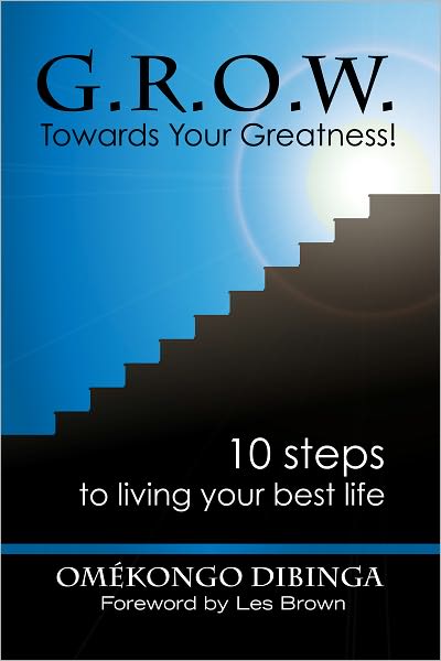 G.R.O.W. Towards Your Greatness! Ten Steps To Living Your Best Life