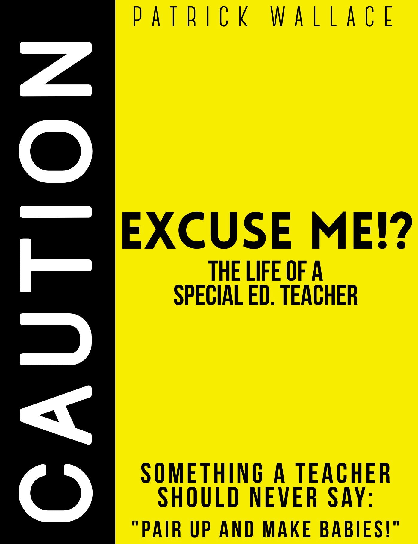 Excuse Me?! (The Life of a Special Ed. Teacher)