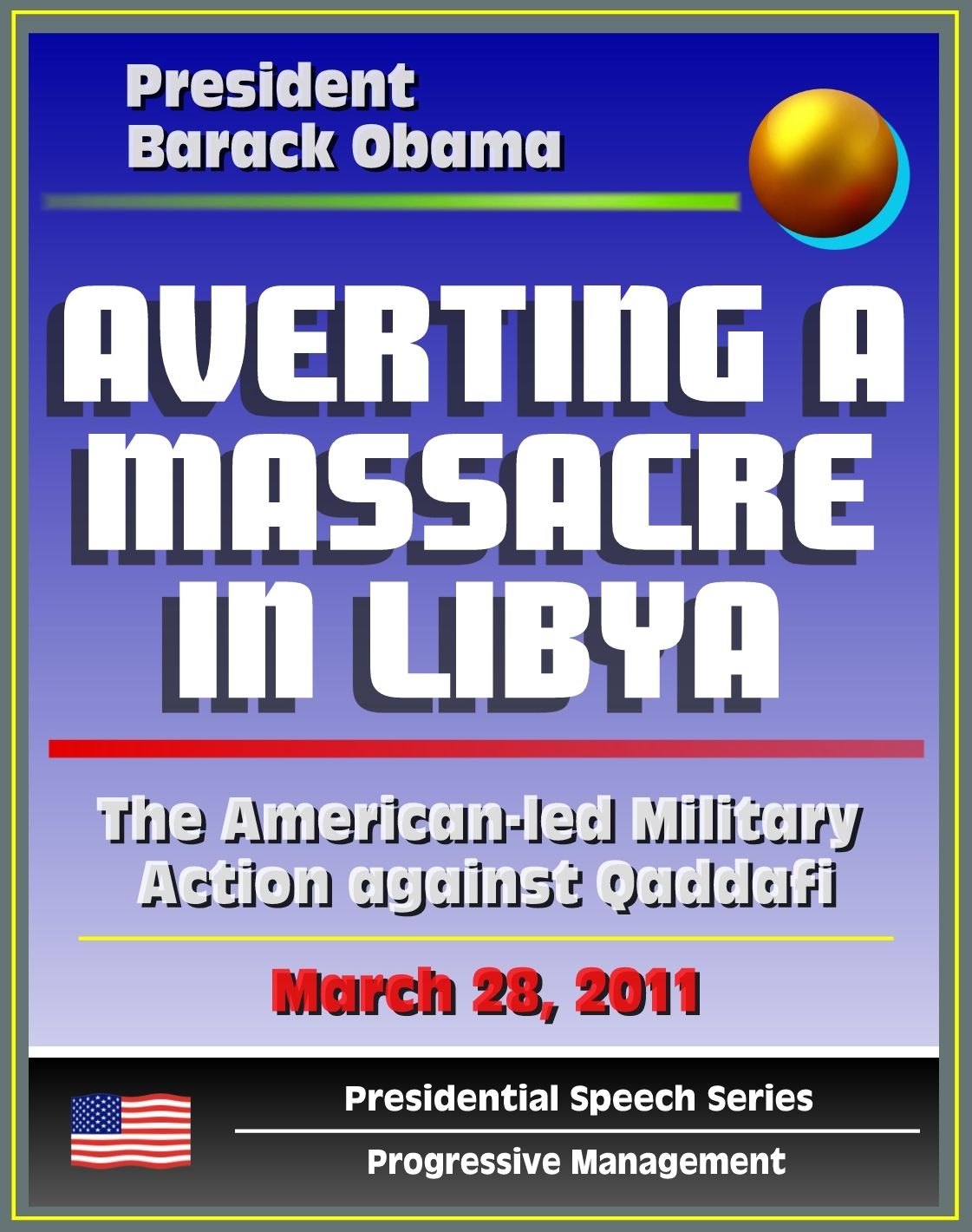 Averting a Massacre in Libya: Speech by President Barack Obama, March 28, 2011 - The American-led Military Action against Muammar Qaddafi (al Qadhafi, Gadhafi, Gaddafi)