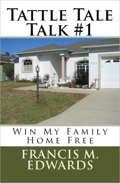 Tattle Tale Talk #1 Win My Family Home FREE