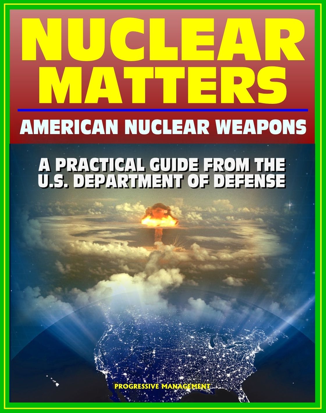 Nuclear Matters: A Practical Guide to American Nuclear Weapons, History, Testing, Safety and Security, Future Plans, Delivery Systems, Basic Physics and Bomb Designs, Effects, Accident Response