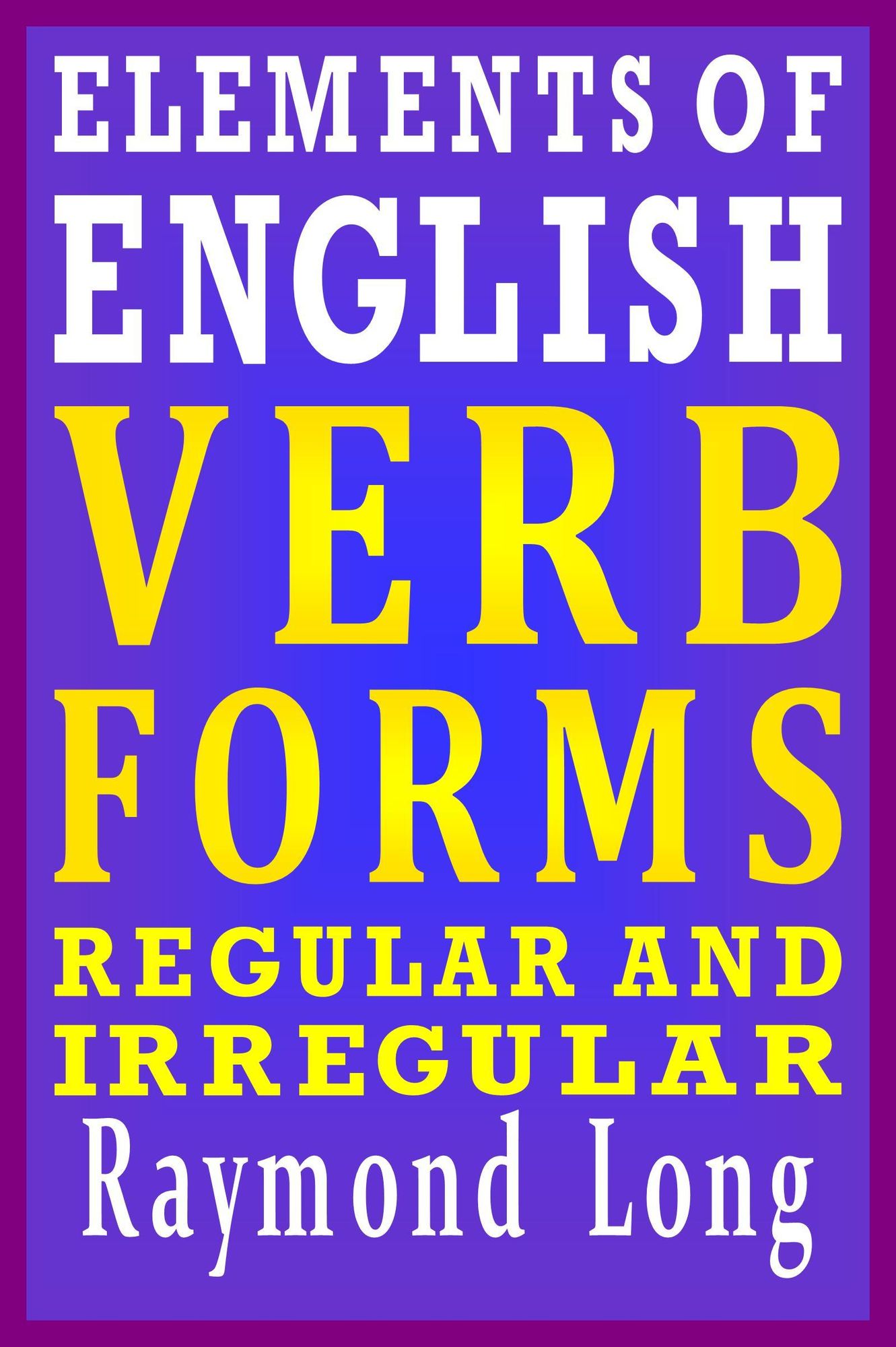 Elements of English: Verb Forms, Regular and Irregular