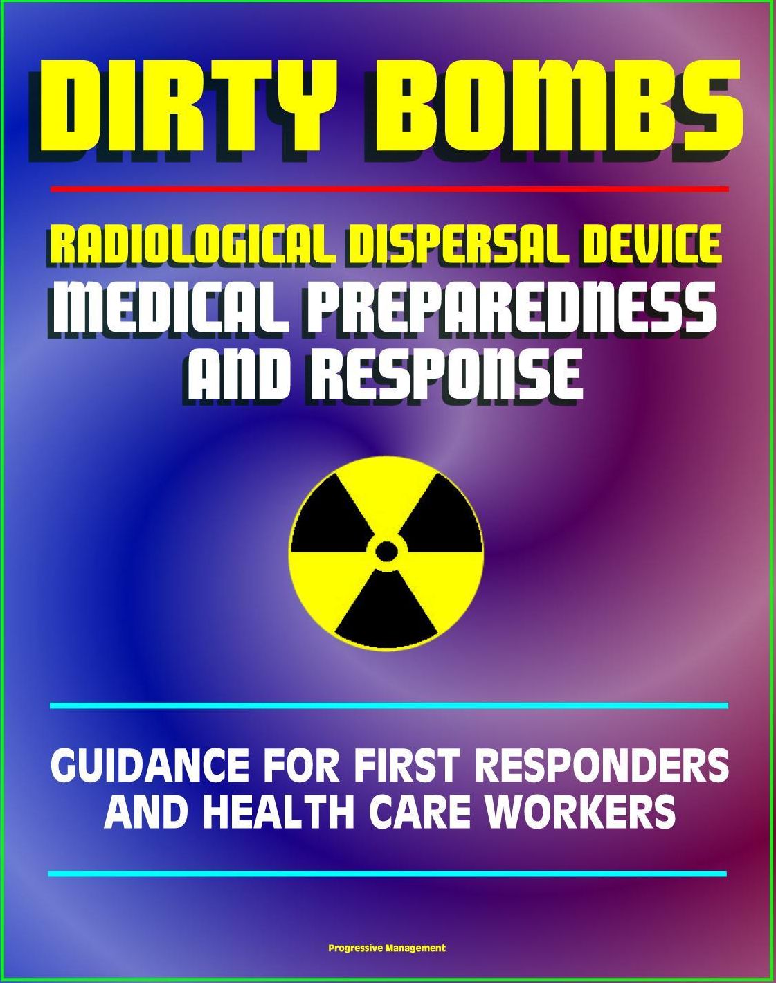 Radiological Dispersal Device (RDD) Dirty Bomb Medical Preparedness and Response: Guidance for First Responders and Health Care Workers - Radioactive Illnesses, Radiation Injuries, Decontamination