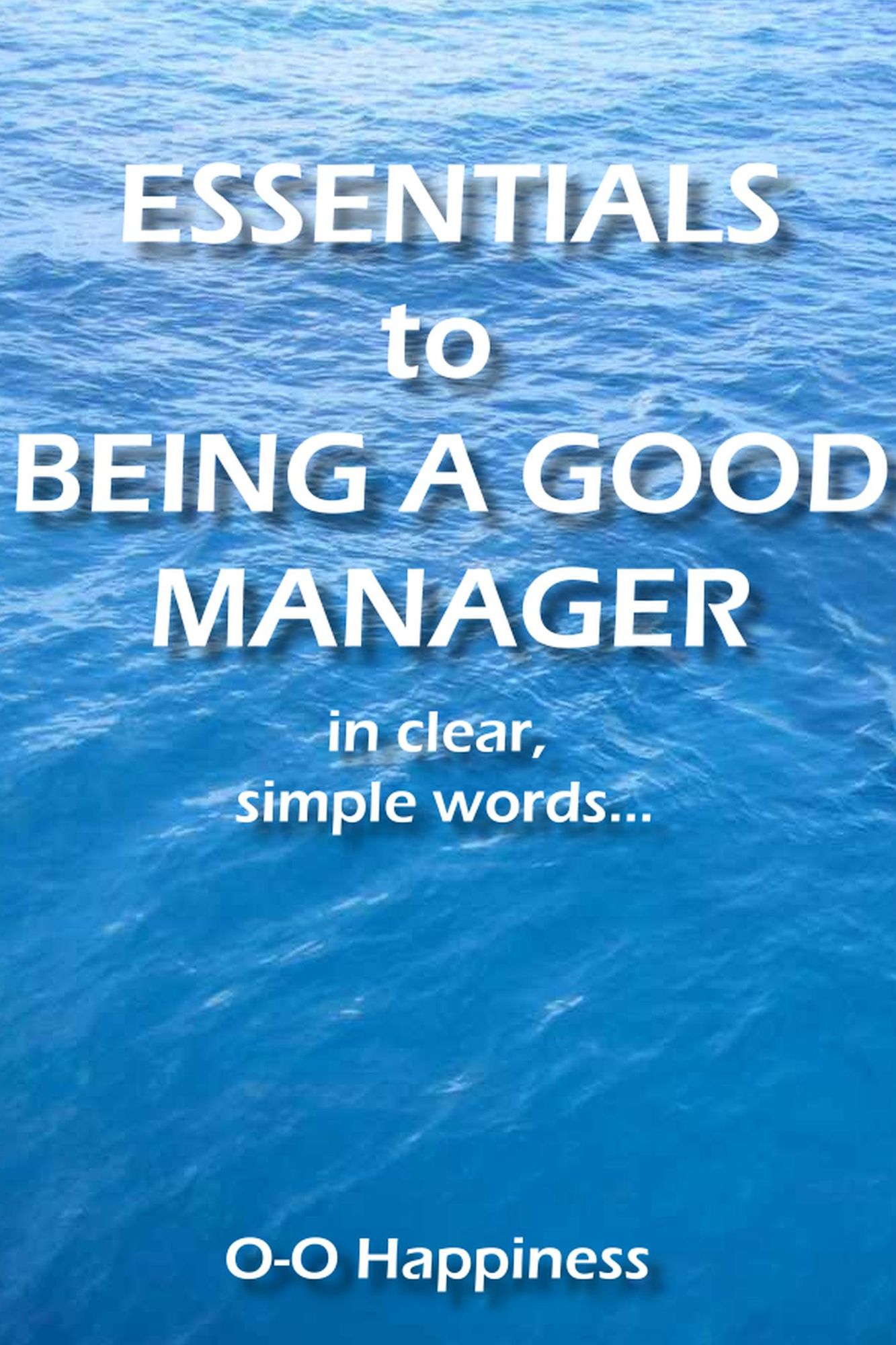 Essentials to Being a Good Manager ~ in clear, simple words.