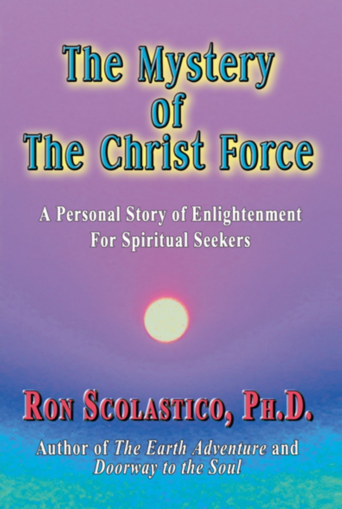 The Mystery of The Christ Force: A Personal Story of Enlightenment for Spiritual Seekers