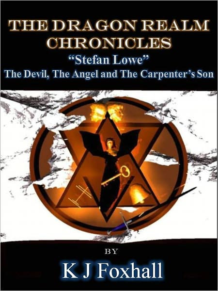 The Dragon Realm Chronicles Stefan Lowe The Devil, the Angel and the Carpenter's Son