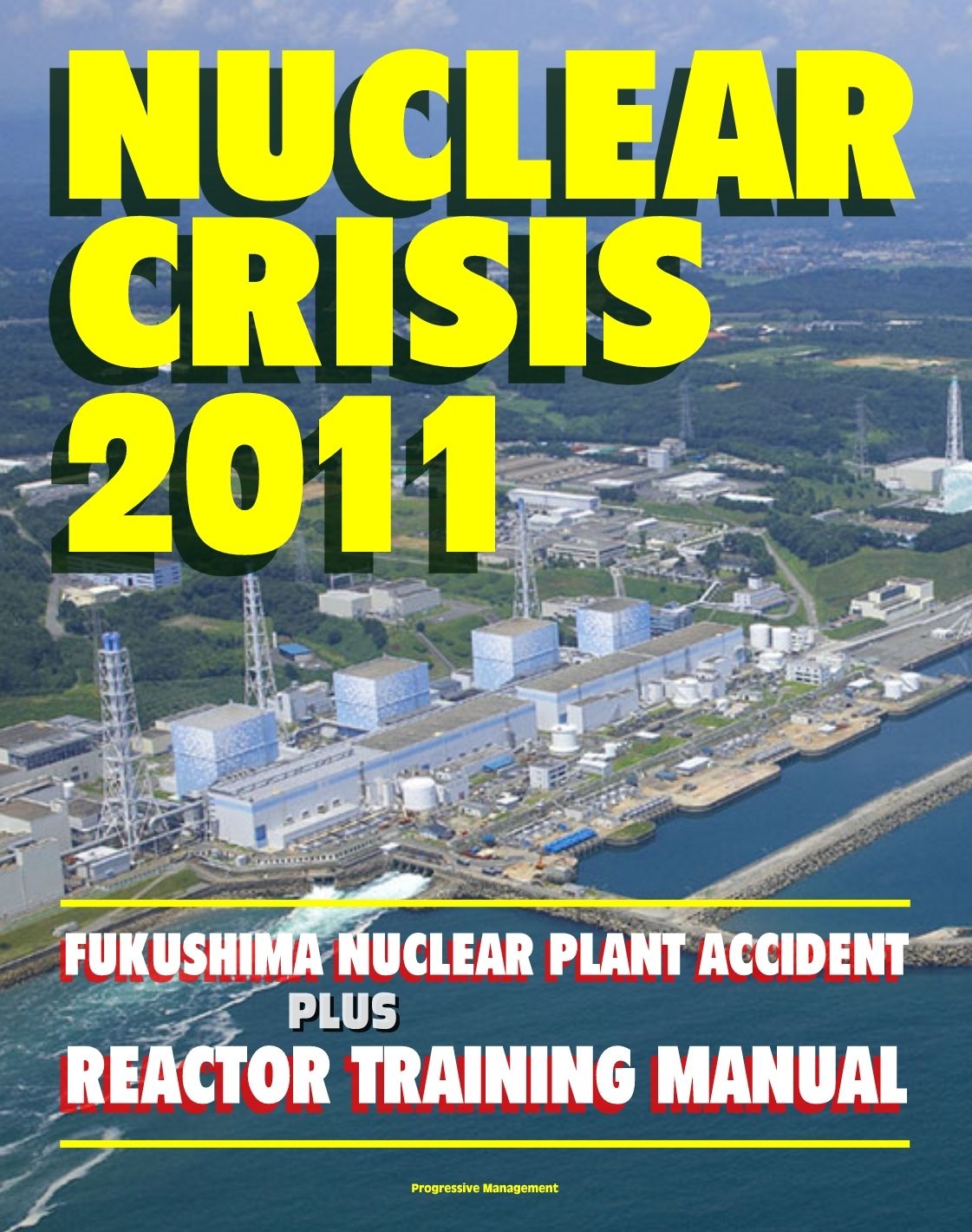Nuclear Crisis 2011: The Major Accident at the Fukushima Nuclear Power Plant - Reactor Training Manual, Complete Chronicle of Events and Radiation Releases from the TEPCO Japanese Power Station