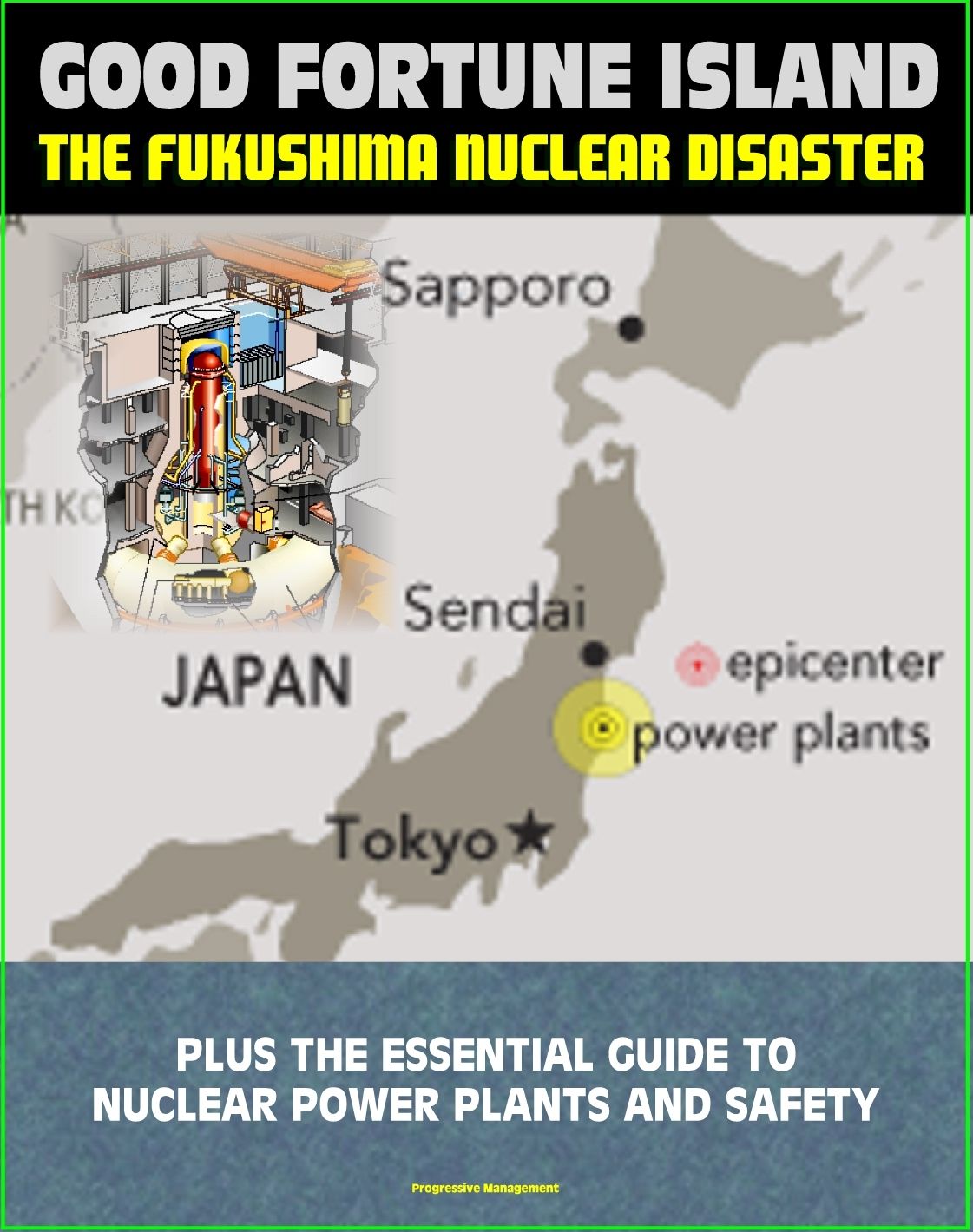 Good Fortune Island: A Chronicle of the Disaster at Japan's Fukushima Nuclear Power Station - plus The Essential Guide to Nuclear Power Plants and Nuclear Safety Issues