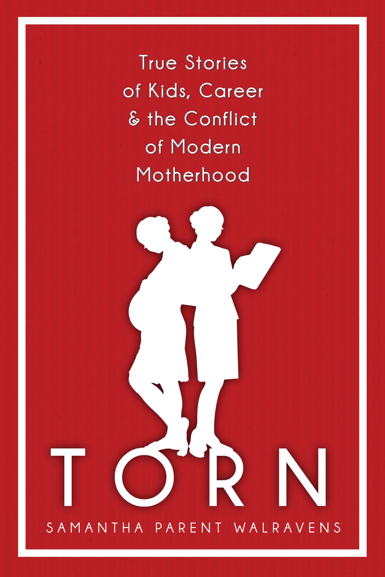 Torn: True Stories of Kids, Career & the Conflict of Modern Motherhood