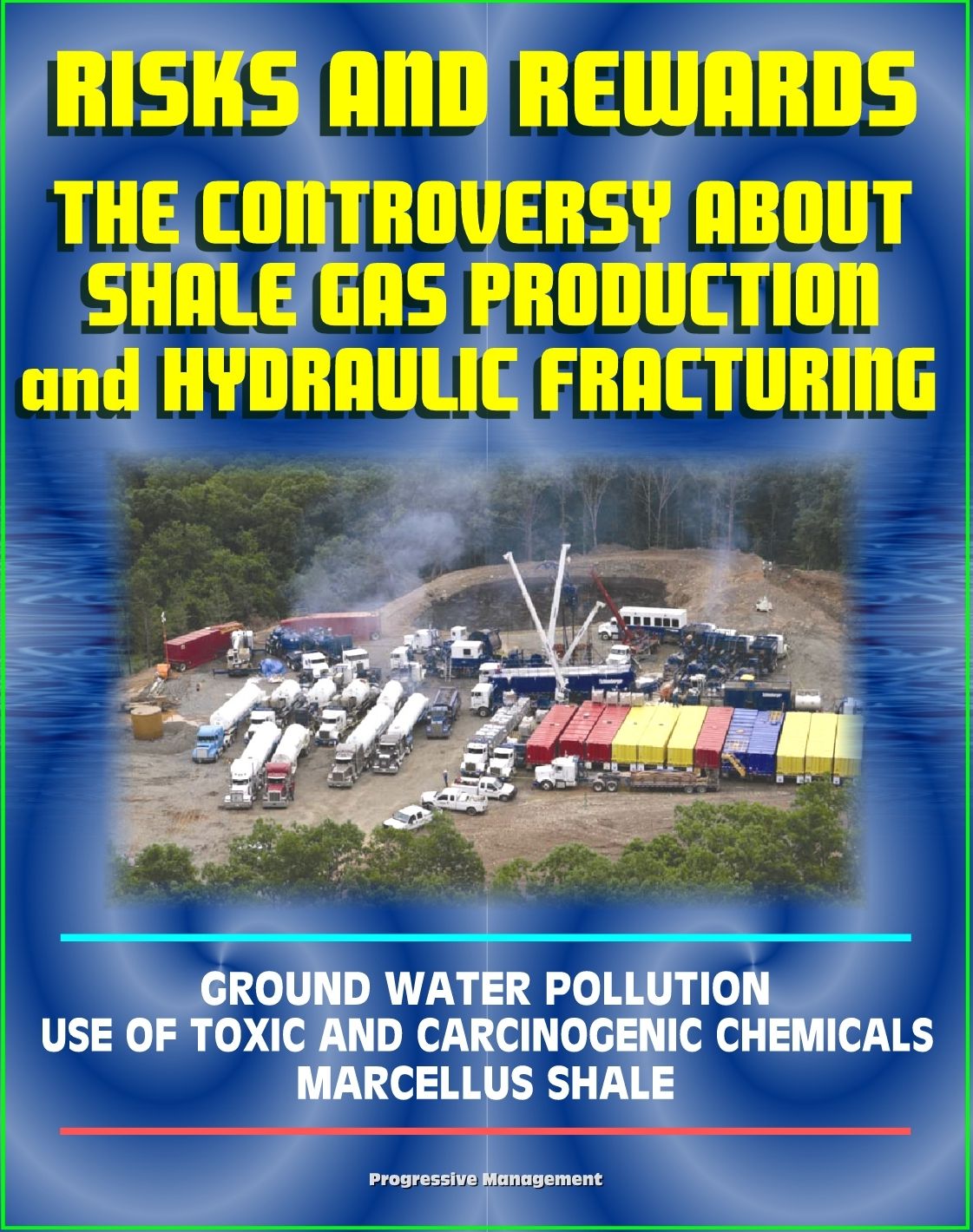 Risks and Rewards: The Controversy About Shale Gas Production and Hydraulic Fracturing, Ground Water Pollution, Toxic and Carcinogenic Chemical Dangers, Marcellus Shale, Hydrofrac and Fracking