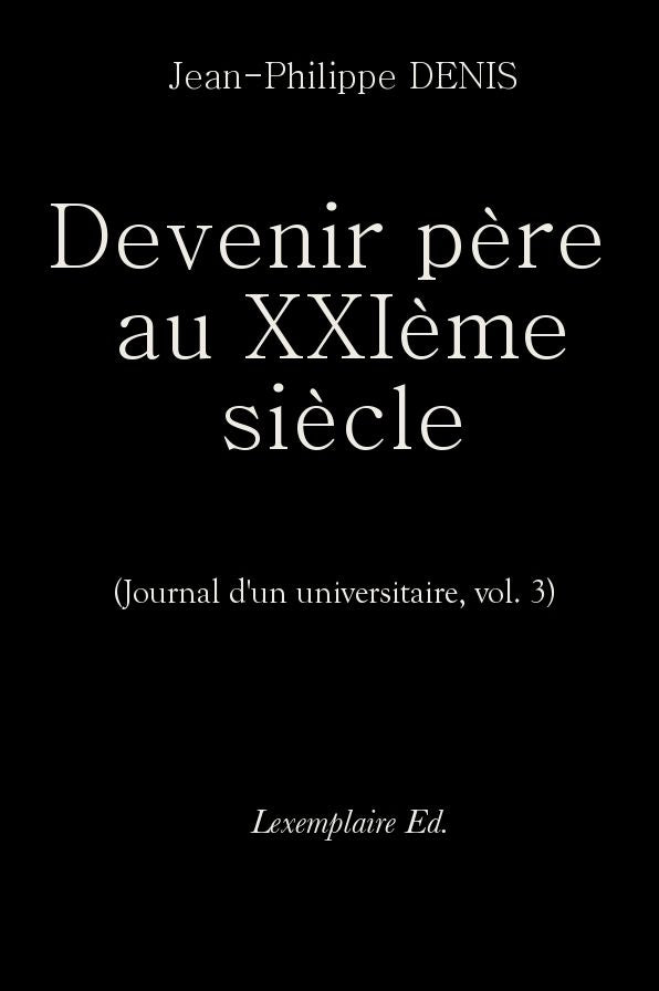 Devenir père au XXIème siècle. (Journal d'un universitaire, vol.3)