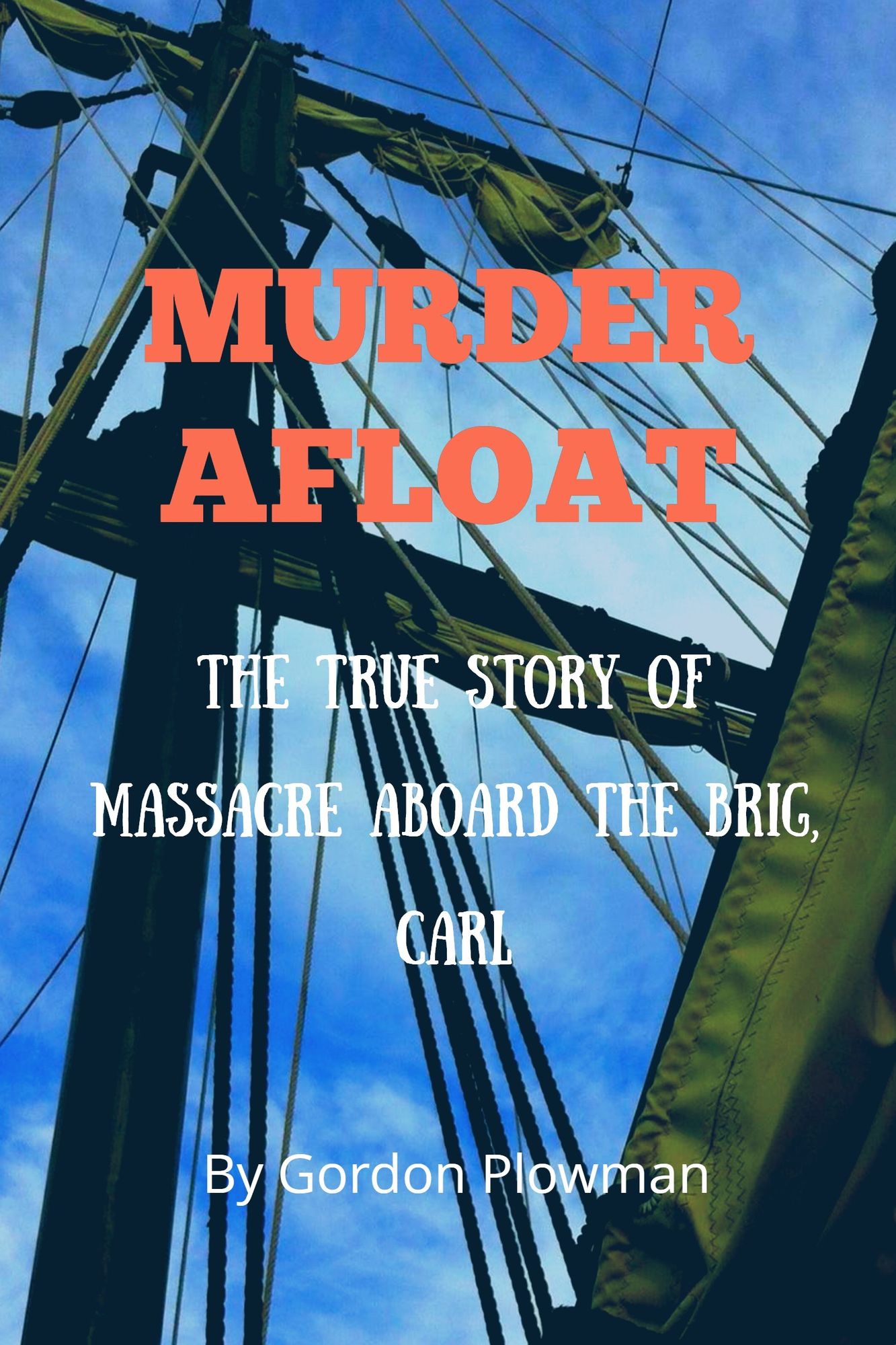 Murder Afloat The true story of massacre aboard the brig, Carl