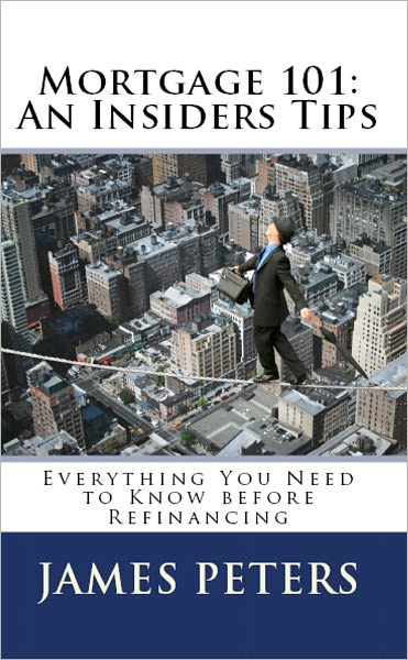 Mortgage 101: An Insiders Tips Everything you need to Know before Refinancing