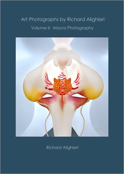 Art Photographs by Richard Alighieri: Volume II - Macro Photography