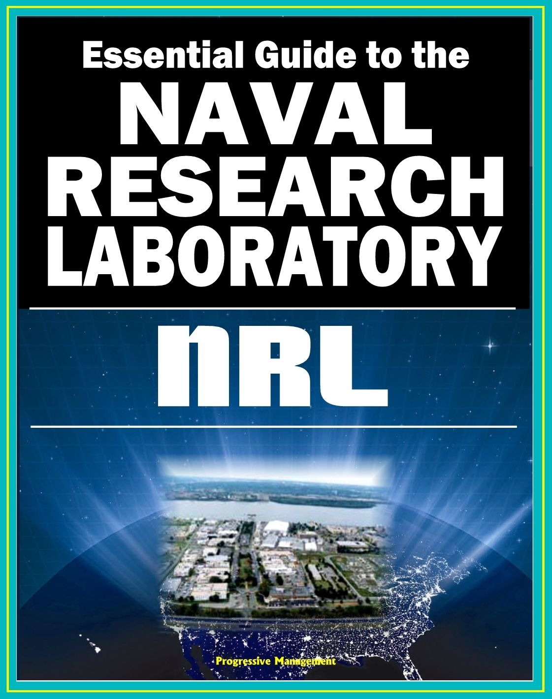 21st Century Essential Guide to the Naval Research Laboratory (NRL) - Historic Scientific Accomplishments and Pioneering Science from Astronomy and Space to Robotics and Computer Science