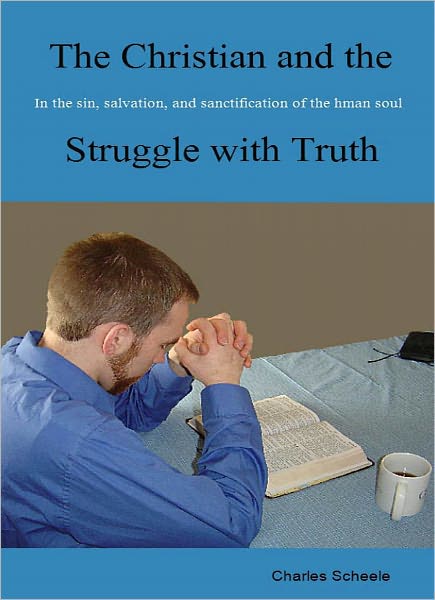 The Christian And The Struggle With Truth: In Sin, Salvation, and Santification of the Human Soul