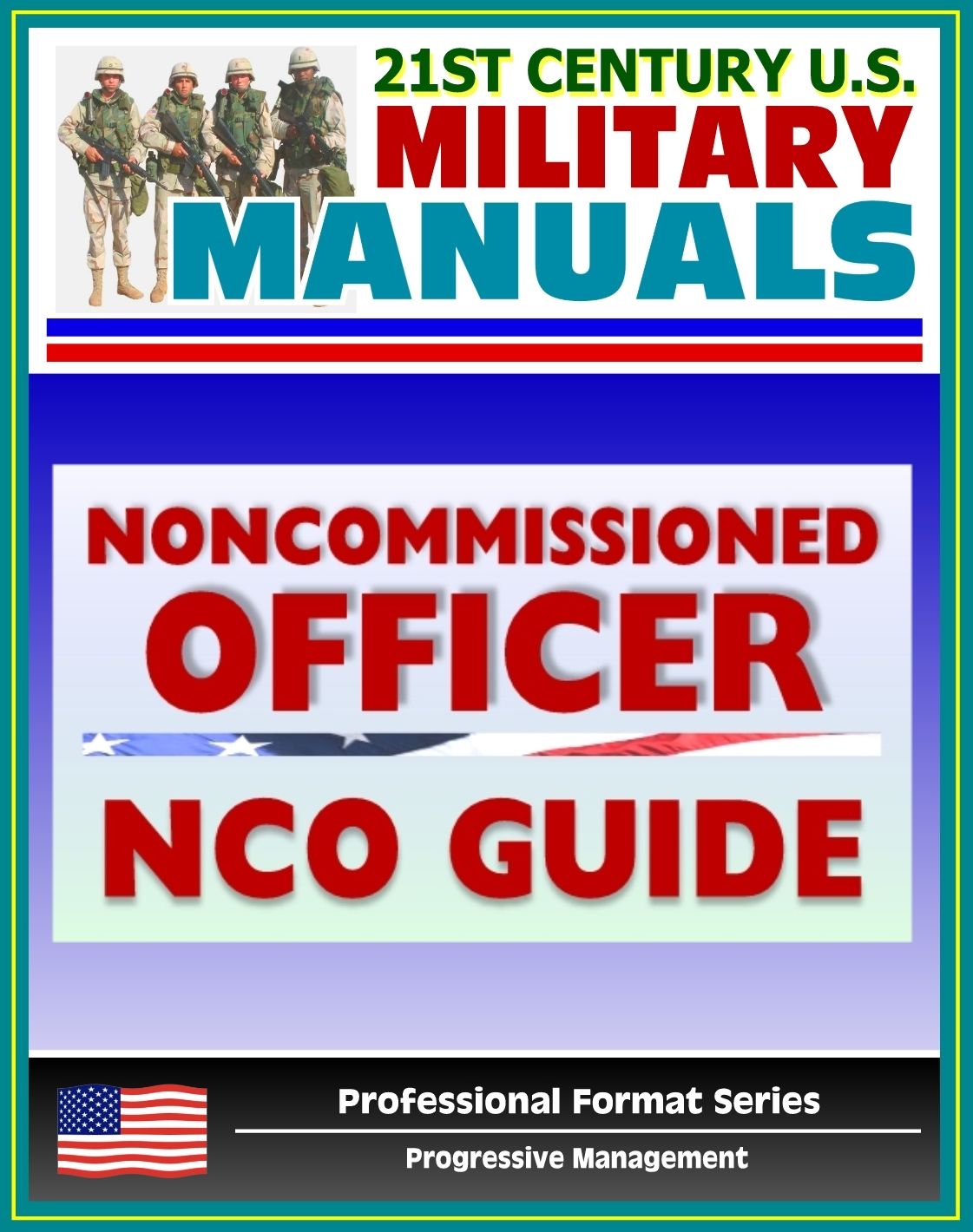 21st Century U.S. Military Manuals: Army Noncommissioned Officer (NCO) Guide and Field Manual 7-22.7 - Duties, Responsibilities, Authority, Leadership (Professional Format Series)