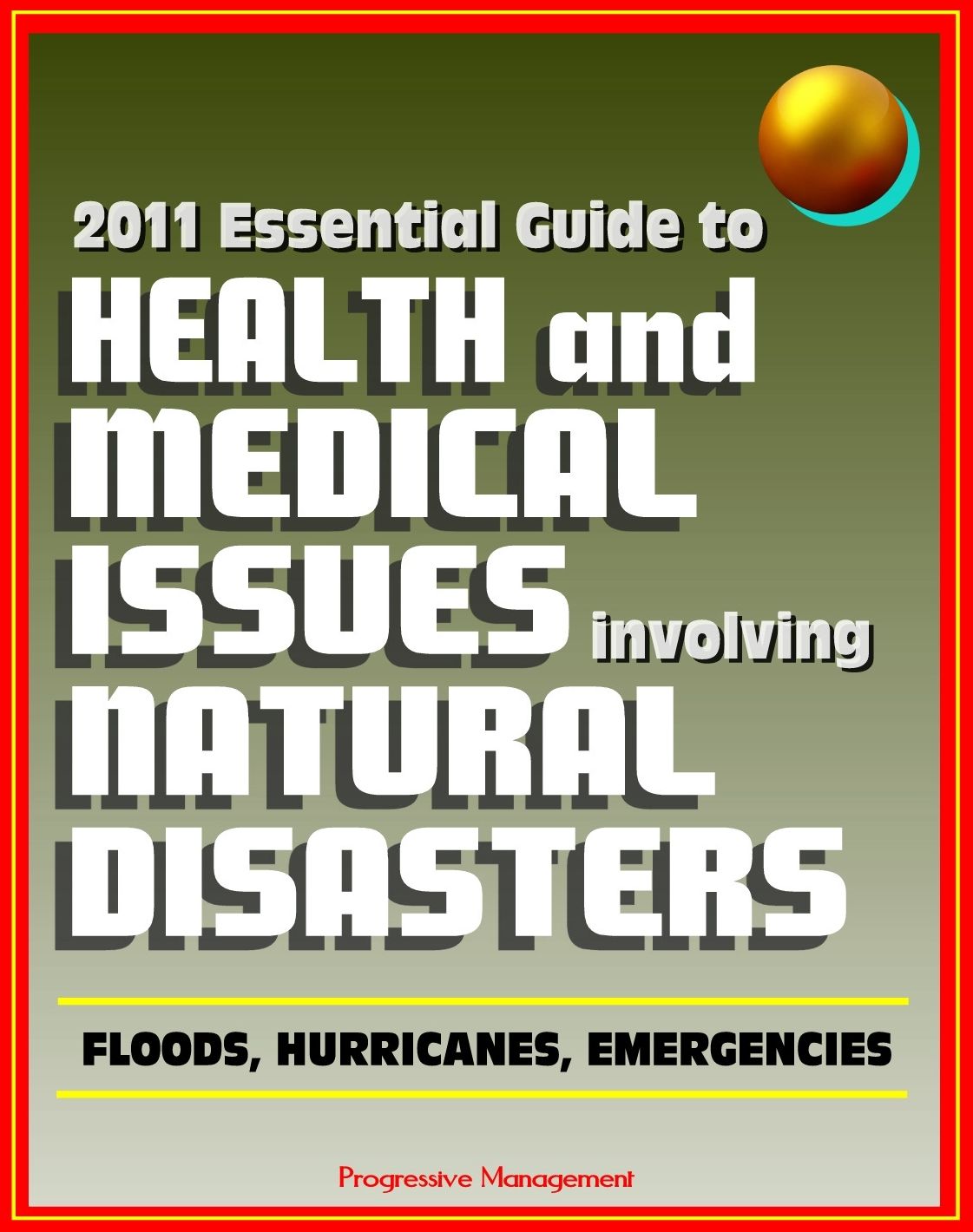 2011 Essential Guide to Health and Medical Issues Involving Natural Disasters: Official Information for Individuals and Businesses on Dealing with Floods, Hurricanes, and other Emergencies