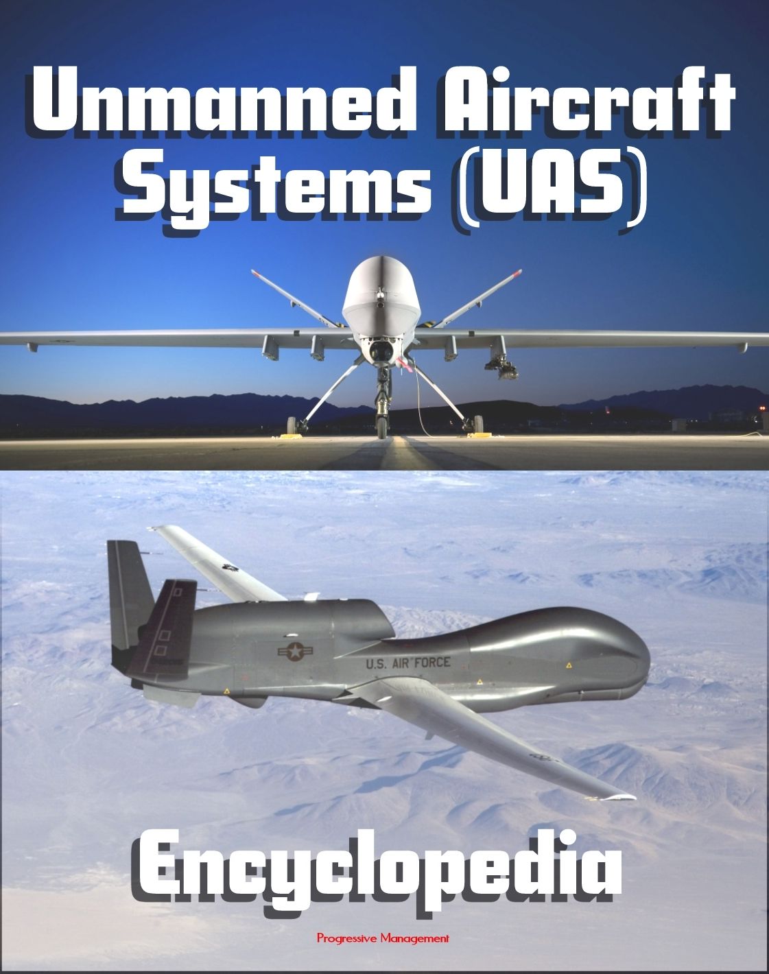 2011 Unmanned Aircraft Systems (UAS) Encyclopedia: UAVs, Drones, Remotely Piloted Aircraft (RPA), Weapons and Surveillance - Roadmap, Flight Plan, Reliability Study, Systems News and Notes