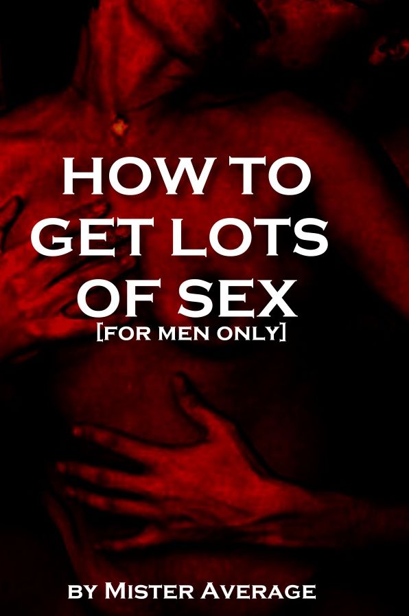 How to Get Lots of Sex [for men only]