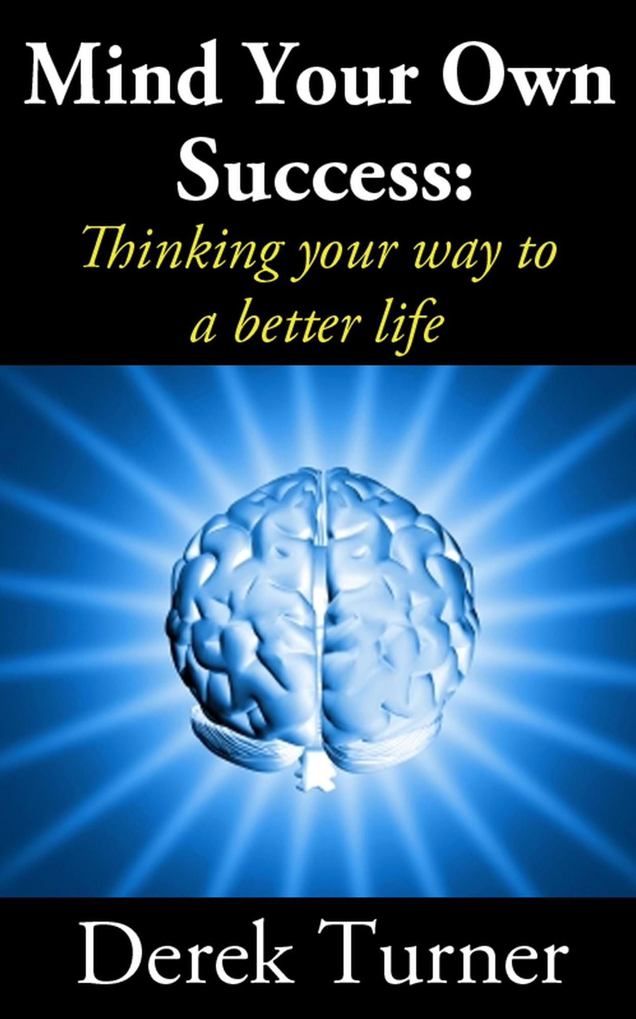 Mind Your Own Success: Thinking your way to a better life