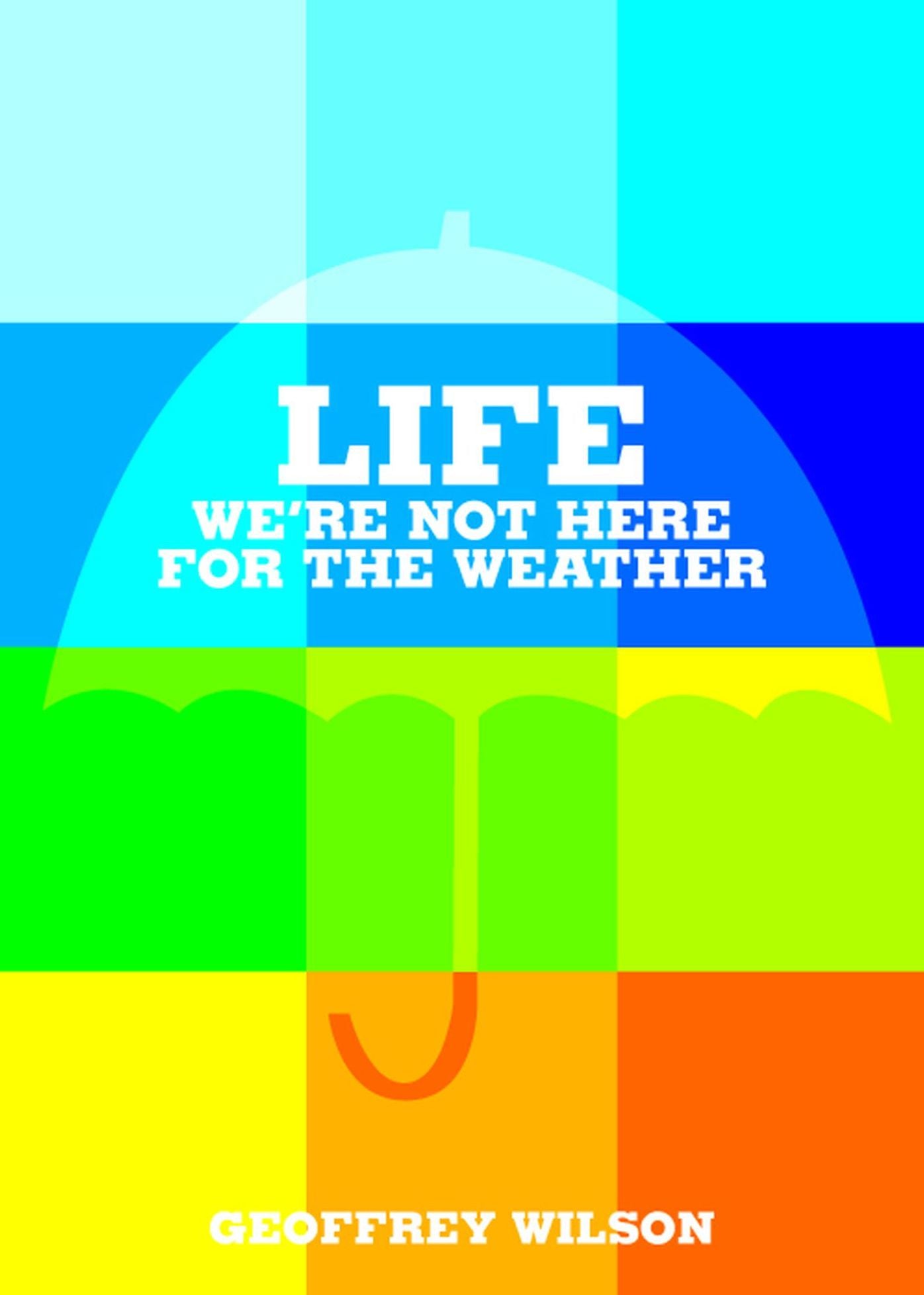 Life: We're Not Here for the Weather
