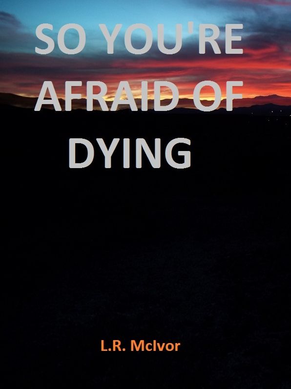 So You're Afraid Of Dying