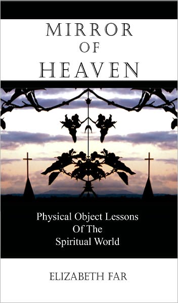 Mirror of Heaven: Physical Object Lessons of the Spritual World