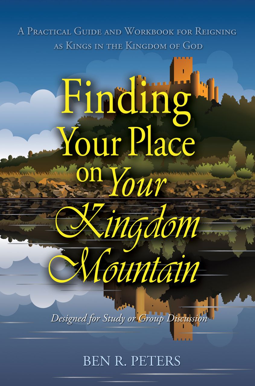 Finding Your Place on Your Mountain: A Practical Guide and Workbook for Reigning as Kings in the Kingdom of God