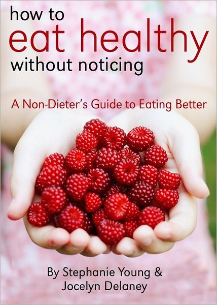 How to Eat Healthy Without Noticing