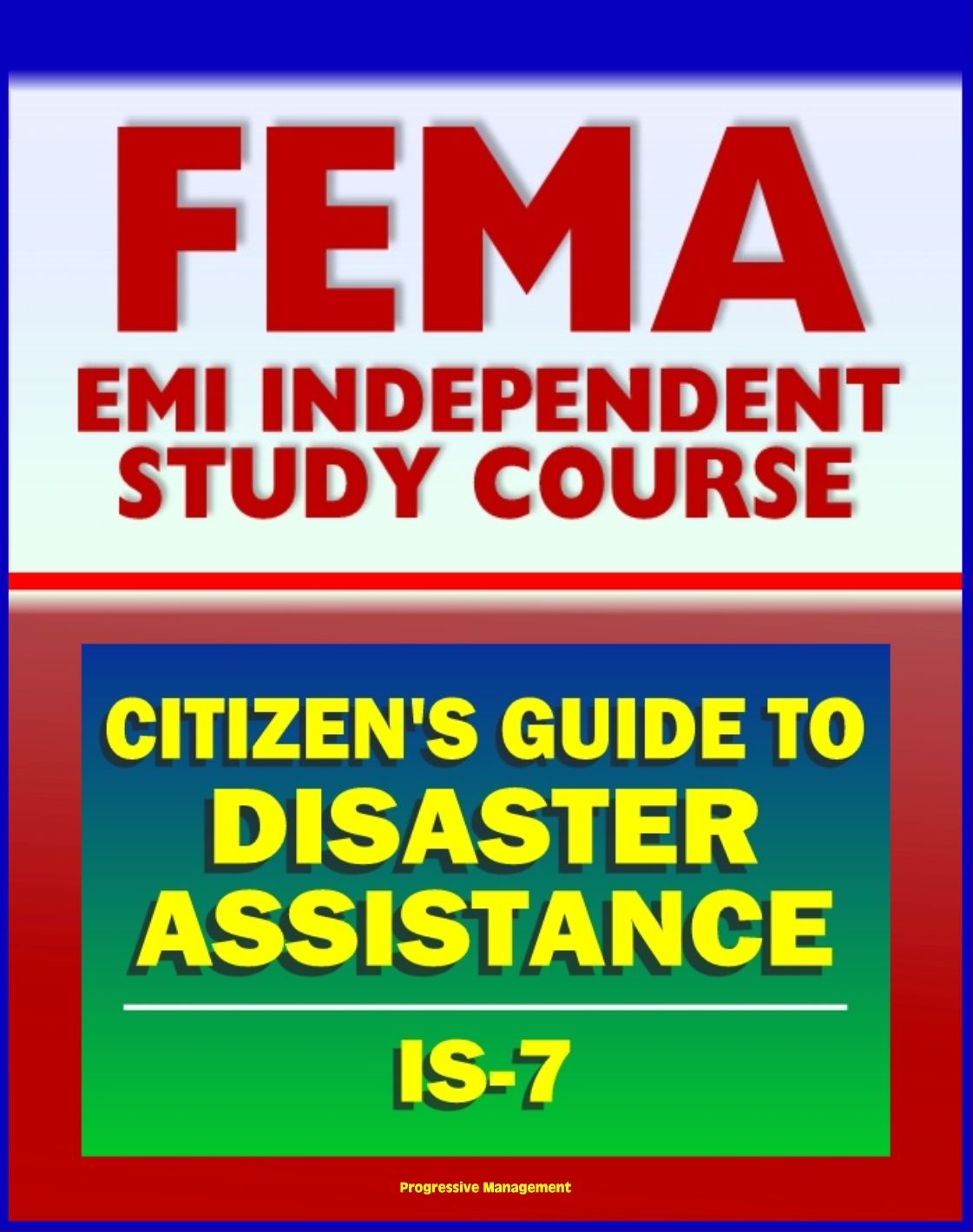 21st Century FEMA Study Course: A Citizen's Guide to Disaster Assistance (IS-7) - Local, State, Federal Assistance, Applying for Help, Preparedness, Community Response, Financial Loss Protection