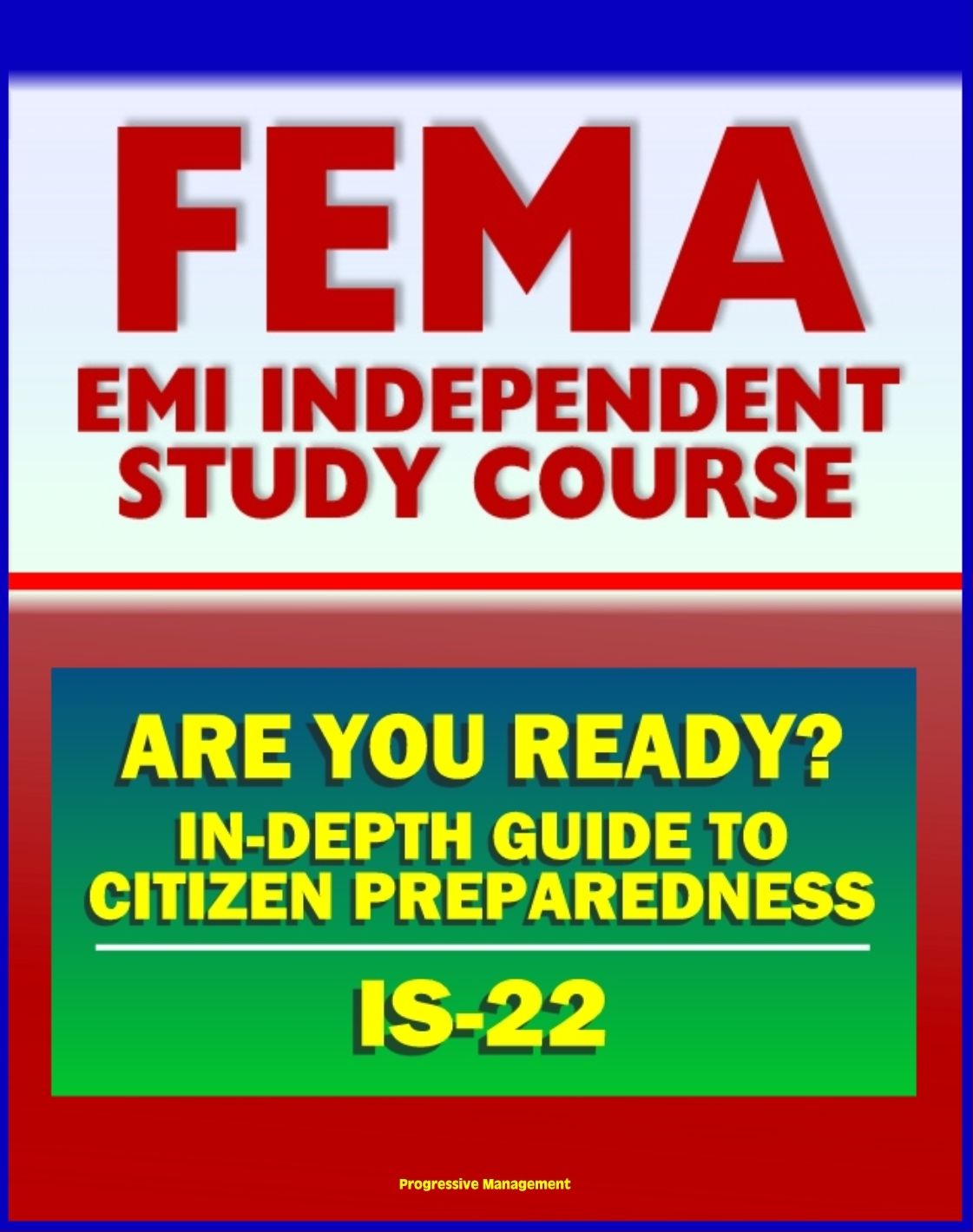 21st Century FEMA Study Course: Are You Ready? An In-depth Guide to Citizen Preparedness (IS-22) - Basic Preparedness, Natural Disasters, Terrorism, Recovery