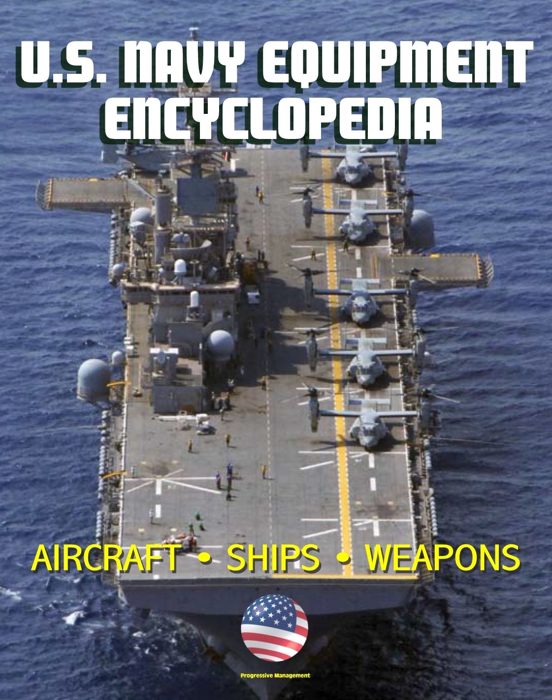 U.S. Navy Equipment Encyclopedia: Aircraft, Ships, Weapons, Programs, and Systems - Fighter Jets, Aircraft Carriers, Submarines, Surface Combatants, Missiles, plus the Navy Program Guide