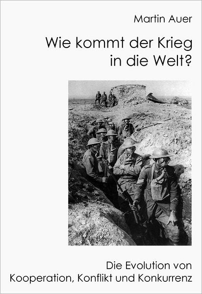 Wie kommt der Krieg in die Welt? Die Evolution von Konflikt, Kooperation und Konkurrenz
