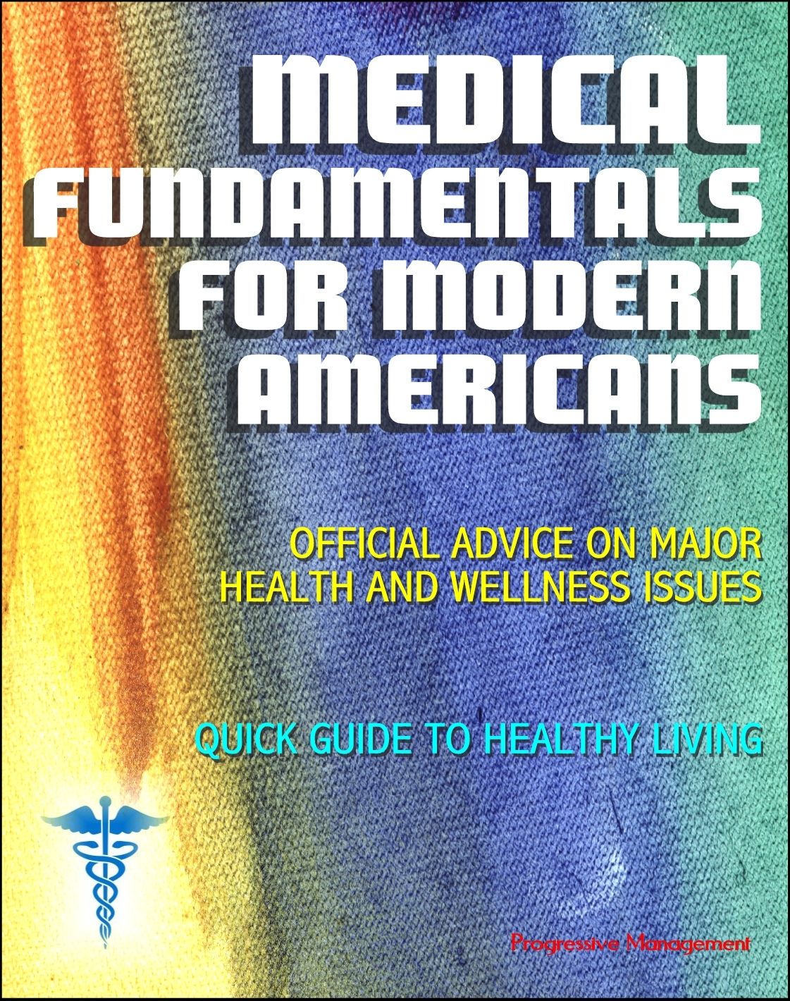 Medical Fundamentals for Modern Americans: Official Advice on Major Health and Wellness Issues with Quick Guide to Healthy Living